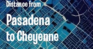 The distance from Pasadena, California 
to Cheyenne, Wyoming