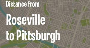 The distance from Roseville, California 
to Pittsburgh, Pennsylvania