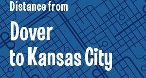 The distance from Dover, Delaware 
to Kansas City, Kansas