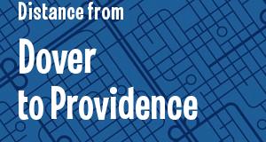 The distance from Dover, Delaware 
to Providence, Rhode Island