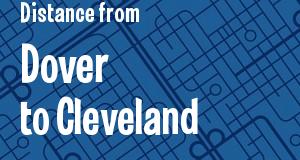 The distance from Dover, Delaware 
to Cleveland, Ohio