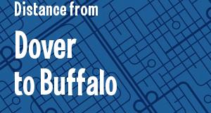 The distance from Dover, Delaware 
to Buffalo, New York