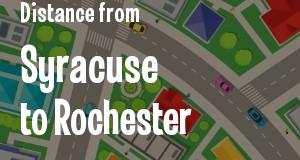 The distance from Syracuse 
to Rochester, New York