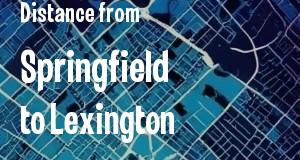 The distance from Springfield, Illinois 
to Lexington, Kentucky