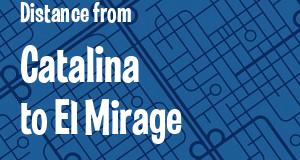 The distance from Catalina 
to El Mirage, Arizona