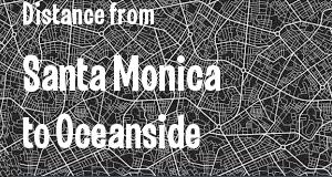 The distance from Santa Monica 
to Oceanside, California