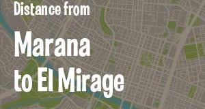 The distance from Marana 
to El Mirage, Arizona