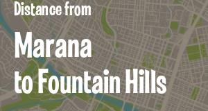 The distance from Marana 
to Fountain Hills, Arizona