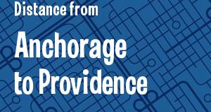 The distance from Anchorage, Alaska 
to Providence, Rhode Island