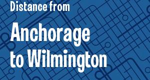 The distance from Anchorage, Alaska 
to Wilmington, Delaware