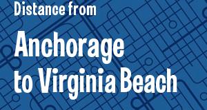 The distance from Anchorage, Alaska 
to Virginia Beach, Virginia