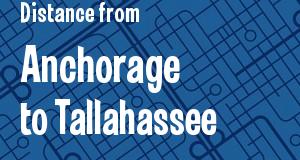The distance from Anchorage, Alaska 
to Tallahassee, Florida