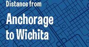 The distance from Anchorage, Alaska 
to Wichita, Kansas