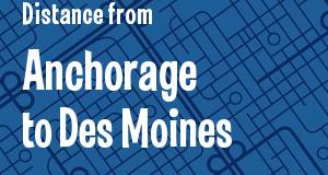 The distance from Anchorage, Alaska 
to Des Moines, Iowa