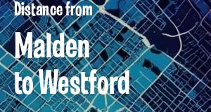 The distance from Malden 
to Westford, Massachusetts