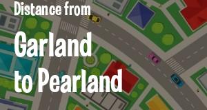 The distance from Garland 
to Pearland, Texas