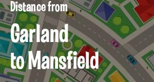 The distance from Garland 
to Mansfield, Texas