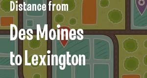 The distance from Des Moines, Iowa 
to Lexington, Kentucky