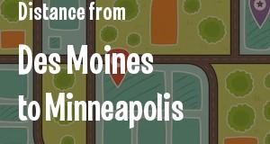 The distance from Des Moines, Iowa 
to Minneapolis, Minnesota