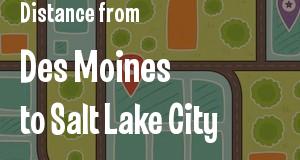 The distance from Des Moines, Iowa 
to Salt Lake City, Utah