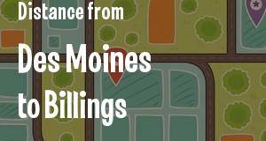 The distance from Des Moines, Iowa 
to Billings, Montana
