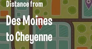 The distance from Des Moines, Iowa 
to Cheyenne, Wyoming