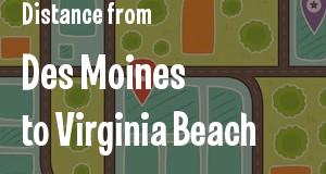 The distance from Des Moines, Iowa 
to Virginia Beach, Virginia