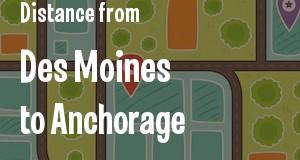 The distance from Des Moines, Iowa 
to Anchorage, Alaska