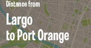 The distance from Largo 
to Port Orange, Florida