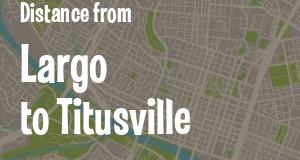 The distance from Largo 
to Titusville, Florida