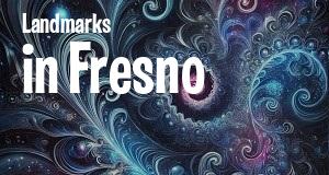 Landmarks in Fresno, California: map of famous places locations as of 2025.