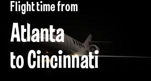 The flight time from Atlanta, Georgia 
to Cincinnati, Ohio