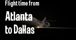 The flight time from Atlanta, Georgia 
to Dallas, Texas