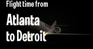 The flight time from Atlanta, Georgia 
to Detroit, Michigan