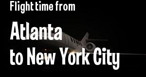 The flight time from Atlanta, Georgia 
to New York City, New York