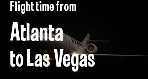 The flight time from Atlanta, Georgia 
to Las Vegas, Nevada