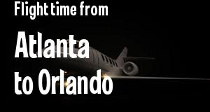 The flight time from Atlanta, Georgia 
to Orlando, Florida