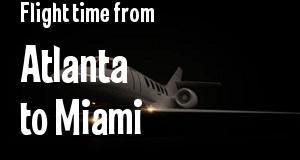 The flight time from Atlanta, Georgia 
to Miami, Florida