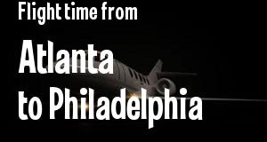 The flight time from Atlanta, Georgia 
to Philadelphia, Pennsylvania