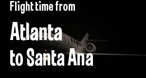 The flight time from Atlanta, Georgia 
to Santa Ana, California