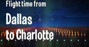 The flight time from Dallas, Texas 
to Charlotte, North Carolina