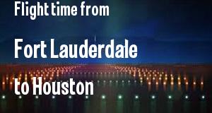 The flight time from Fort Lauderdale, Florida 
to Houston, Texas