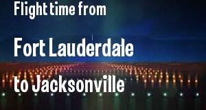 The flight time from Fort Lauderdale 
to Jacksonville, Florida