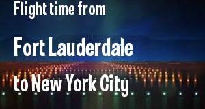 The flight time from Fort Lauderdale, Florida 
to New York City, New York