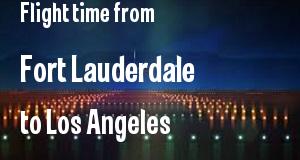 The flight time from Fort Lauderdale, Florida 
to Los Angeles, California