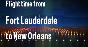 The flight time from Fort Lauderdale, Florida 
to New Orleans, Louisiana