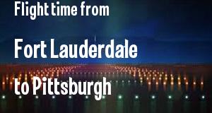 The flight time from Fort Lauderdale, Florida 
to Pittsburgh, Pennsylvania