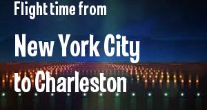 The flight time from New York City, New York 
to Charleston, South Carolina