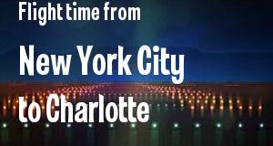 The flight time from New York City, New York 
to Charlotte, North Carolina