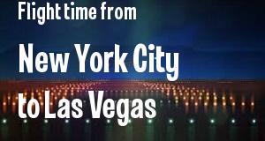 The flight time from New York City, New York 
to Las Vegas, Nevada